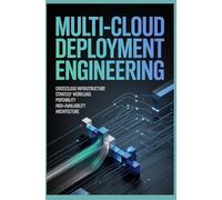 MULTI-CLOUD DEPLOYMENT ENGINEERING: Cross-Cloud Infrastructure Strategy Workload Portability and High Availability Architecture