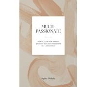 Multi-Passionate: How to Claim Your Identity and Radiate as a Multi-Passionate in a Linear World
