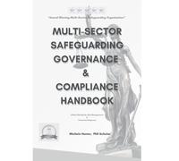 MULTI-SECTOR SAFEGUARDING Governance & Compliance Handbook: Global Standards, Risk Management & Protective Response