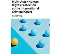 MultiActor Human Rights Protection at the International Criminal Court by Emma Universiteit Leiden Irving Emma Universiteit Leiden Irving (Auteur)