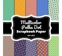 Multicolor Polka Dot Scrapbook Paper: 20 Double-Sided Rainbow Designs for Fun, Retro & Creative DIY Projects (8.5" x 8.5")