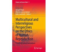 Multicultural And Interreligious Perspectives On The Ethics Of Human Reproduction