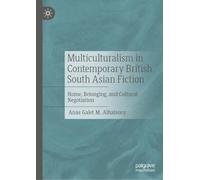 Multiculturalism in Contemporary British South Asian Fiction: Home, Belonging, and Cultural Negotiation