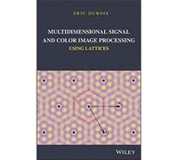 Multidimensional Signal and Color Image Processing Using Lattices by Eric Dubois Eric Dubois (Auteur)