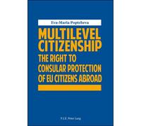 Multilevel Citizenship The Right to Consular Protection of EU Citizens Abroad - Eva-Maria Poptcheva - Peter Lang - broché - Essai