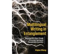 Multilingual Writing in Entanglement: Becoming With Others Through Chronotopic Figuring and Unpredictable Encounters