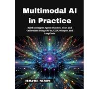 Multimodal AI in Practice: Build Intelligent Agents That See, Hear, and Understand Using GPT-4o, CLIP, Whisper, and LangChain