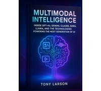 Multimodal Intelligence: Inside GPT-4o, Gemini, Claude, Sora, LLaMA, and the Technologies Powering the Next Generation of AI