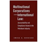 Multinational Corporations And International Law: Accountablility And Compliance Issues In The Petroleum Industry