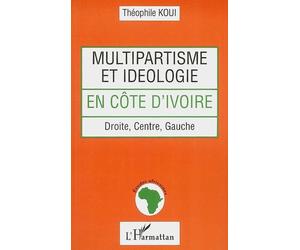 Multipartisme et idéologie en Côte d'Ivoire Droite, Centre, Gauche - Théophile Koui - L'harmattan - broché - Essai