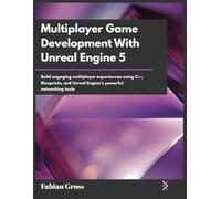 Multiplayer Game Development With Unreal Engine 5: Build engaging multiplayer experiences using C++, Blueprints, and Unreal Engine’s powerful networking tools