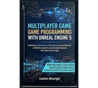 Multiplayer Game Programming with Unreal Engine 5: Mastering Networked Combat and Co-op Architecture: A Definitive Guide to Synchronized Physics and Client-Server Logic