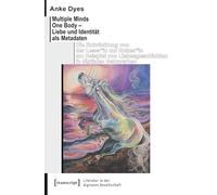 Multiple Minds One Body - Liebe und Identität als Metadaten: Die Entwicklung von der Leser*in zur Nutzer*in am Beispiel von Liebesgeschichten in ... (Literatur in der digitalen Gesellschaft)