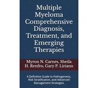 Multiple Myeloma Comprehensive Diagnosis, Treatment, and Emerging Therapies: A Definitive Guide to Pathogenesis, Risk Stratification, and Advanced Management Strategies