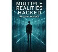Multiple Realities Hacked: Decoding the Hidden Layers of Existence and the Power of Consciousness