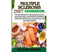 Multiple Sclerosis Diet Cookbook: Friendly Recipes For Managing Symptoms, Boosting Energy, And Enhancing Wellness With Anti-Inflammatory, Gluten-Free, And Low-Sugar Options
