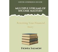 Multiple Streams of Income Mastery: The Complete Course for Building Financial Freedom: From Your First Side Hustle to Full Independence