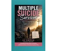 Multiple Suicide Survivor: How God Kept Me Alive Through Trauma, Abuse, And the Darkest Nights of My Life