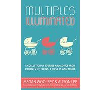 Multiples Illuminated: A Collection of Stories And Advice From Parents of Twins, Triplets and More