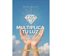 Multiplica tu luz: Un viaje espiritual guiado por las señales del universo para reconectar con tu poder interior, recordar quién eres y encontrar la paz. Una guía para el alma cansada de buscar