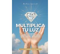 Multiplica tu luz: Un viaje espiritual guiado por las señales del universo para reconectar con tu poder interior, recordar quién eres y encontrar la paz. Una guía para el alma cansada de buscar