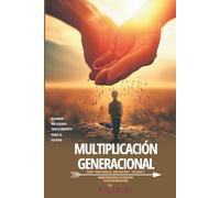 Multiplicación Generacional: DEJANDO UN LEGADO TRASCENDENTE PARA EL FUTURO