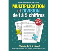 Multiplication et Division de 1 à 5 chiffres (Enfants de 10 à 13 ans): Plus de 3000 exercices avec corrigé - Classe 5-8 - Nombres à un chiffre, deux chiffres, trois chiffres et plus!
