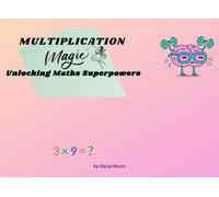 Multiplication Magic: Unlocking Maths Superpowers - Learn Times Tables the Fun, Fast Way (Ages 6-14)