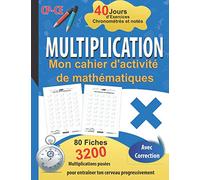 Multiplication Mon cahier d'activité de mathématiques - 40 Jours d’Exercices Chronométrés et notés - CP/CE: 80 Fiches de 40 Opérations - avec ... pour entraîner ton cerveau progressivement