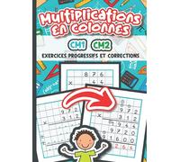 Multiplications en colonnes CM1 CM2: Cahier d'exercices de calculs de multiplications posées avec niveaux de difficultés progressifs + Corrections sur ... et Réviser les tables de multiplications