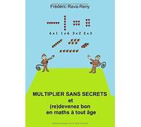 Multiplier sans secrets: Découvrez un des secrets de la multiplication et (re) devenez bon en maths à tout âge