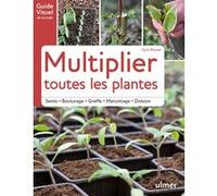 Multiplier Toutes Les Plantes - Semi - Bouturage - Greffe - Marcottage - Division