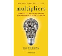 Multipliers: Comment les meilleurs leaders font ressortir le génie en chacun