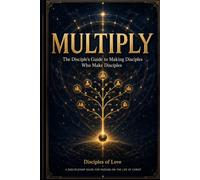 Multiply: The Disciple’s Guide to Making Disciples Who Make Disciples