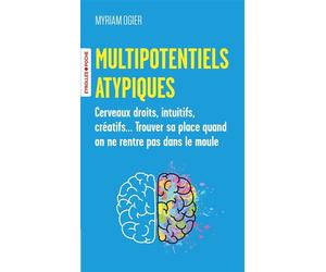 Multipotentiels atypiques Cerveaux droits, intuitifs, créatifs... Trouver sa place quand on ne rentre pas dans le moule - Myriam Ogier - Eyrolles - Poche - Guide