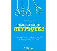 Multipotentiels atypiques: Visionnaires, intuitifs, créatifs : les pépites de demain