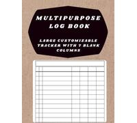 Multipurpose Log Book: Large Customizable Tracker with 7 Blank Columns: 7 Column Ledger for Tracking Daily Activity, Inventory, Accounting, Income and ... or Visitors | 8.5x11 Inches | 120 Page
