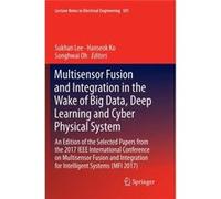 Multisensor Fusion and Integration in the Wake of Big Data Deep Learning and Cyber Physical System - Springer Nature Switzerland AG - Springer Nature Swit Springer Nature Switzerland AGSpringer Nature