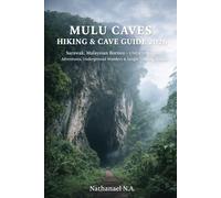MULU CAVES HIKING & CAVE GUIDE 2026: Sarawak, Malaysian Borneo - UNESCO Rainforest Adventures, Underground Wonders & Jungle Trekking Routes