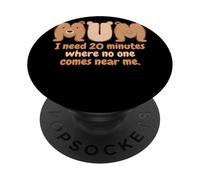 Mum Bear I Need 20 Minutes Where No One Comes Near Me Humour PopSockets PopGrip Adhésif