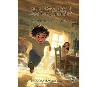 MUM, HOW CAN I USE MY ENERGY?: A Kids Story About Energy, Self Control, and Learning to Use Their Gifts Wisely