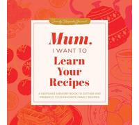 Mum, I Want to Learn Your Recipes: A Keepsake Memory Book to Gather and Preserve Your Favourite Family Recipes