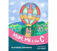 Mum, Me & the C: A Gentle Guide to Helping Children Understand and Cope When a Parent Has Cancer - AU/UK Edition