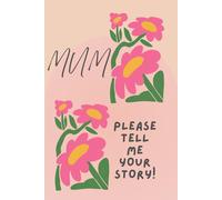 Mum, please tell me your story: A Guided Journal to Capture Mum’s Life, Memories & Wisdom