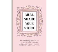 Mum, Share Your Story: A Keepsake Journal to Capture her Stories, Memories & Life Lessons
