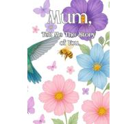 Mum, Tell Me The Story Of You: A guided keepsake journal for mothers to share memories moments and their life story