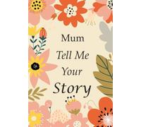 Mum Tell Me Your Story: 140+ Questions For Your Mum To Share Her Life And Thoughts: Mother's Life Experiences In Writing, A Keepsake Book Of Wisdom For Your Children