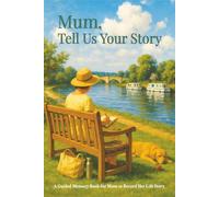 Mum, Tell Us Your Story: A Guided Memory Book for Mothers to Record Their Life, Lessons & Legacy