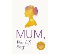 Mum, Your Life Story: A Guided Memory Journal of Life Lessons, Family and Love