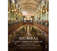 Mumbai: A City Through Objects; 101 Stories from the Dr. Bhau Daji Lad Museum